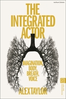 The Integrated Actor: Imagination, Body, Breath, Voice 1350441333 Book Cover