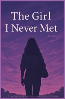 The Girl I Never Met: Of Silent Feelings and the Girl Who Changed Everything 9334273127 Book Cover