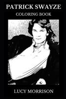 Patrick Swayze Coloring Book: 20th Century Teen Icon and Legendary Romance Actor, Multiple Grammy Award Winner and Hollywood Idol, RIP Inspired Adult Coloring Book 107505740X Book Cover