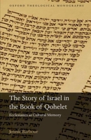 Story of Israel in the Book of Qohelet: Ecclesiastes as Cultural Memory 0199657823 Book Cover