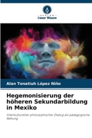 Hegemonisierung der höheren Sekundarbildung in Mexiko (German Edition) 6206932257 Book Cover