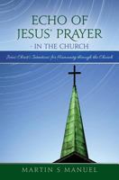 Echo of Jesus' Prayer - in the Church: Jesus Christ's Intentions for Humanity through the Church 0692779841 Book Cover