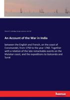 An Account of the War in India, Between the English and French, on the Coast of Coromandel, From 1750 to the Year 1760. Together With a Relation of ... to Golconda and Surat; With The... 1014278589 Book Cover