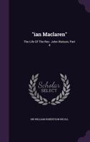 Ian MacLaren: Life of the REV. John Watson, Part 4 1358489009 Book Cover