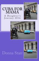 Cuba for Mama: A Daughter's Journey 2016: Travel Tales & Tips 069271054X Book Cover