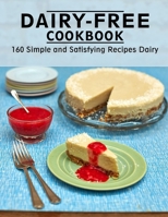 Dairy-Free Cookbook: 160 Simple and Satisfying Recipes Dairy B096HNJ712 Book Cover