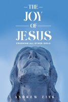 The Joy of Jesus: Crushing All Other Idols B0DQ5D25TP Book Cover