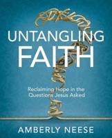 Untangling Faith Women's Bible Study Participant Workbook: Reclaiming Hope in the Questions Jesus Asked 1791028748 Book Cover