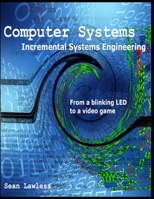 Computer Systems: Incremental Systems Engineering 1688643516 Book Cover