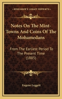Notes On The Mint-Towns And Coins Of The Mohamedans: From The Earliest Period To The Present Time (1885) 1437044662 Book Cover