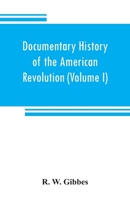 Documentary history of the American revolution: consisting of letters and papers relating to the contest for liberty, chiefly in South Carolina, from ... of the editor, and other sources Volume 1 9353808235 Book Cover