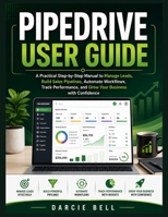 Pipedrive User Guide: A Practical Step-by-Step Manual to Manage Leads, Build Sales Pipelines, Automate Workflows, Track Performance, and Grow Your Business with Confidence B0HDFZ5K6J Book Cover