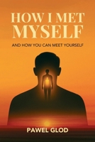 HOW I MET MYSELF: And How You Can Meet Yourself 8397628606 Book Cover