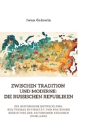 Zwischen Tradition und Moderne: Die russischen Republiken: Die historische Entwicklung, kulturelle Diversität und politische Bedeutung der autonomen Regionen Russlands (German Edition) 3384368894 Book Cover