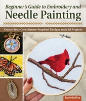 Beginner's Guide to Embroidery and Needle Painting: Create Your Own Nature-Inspired Designs with 18 Projects (Landauer) Learn How to Design Thread Painting Patterns from Photos Step-by-Step 1639810048 Book Cover