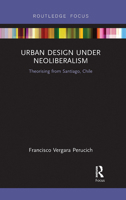 Urban Design Under Neoliberalism: Theorising from Santiago, Chile 0367729725 Book Cover