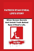 Patrick Ryan O'Neal Life's Story: Silver Screen Secrets And Untold Truth Behind Ryan O'Neal's Life. B0CPWCT7SZ Book Cover