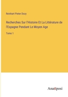 Recherches Sur l'Histoire Et La Littérature de l'Espagne Pendant Le Moyen Age: Tome 1 3382730049 Book Cover