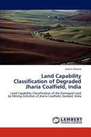 Land Capability Classification of Degraded Jharia Coalfield, India 3659231037 Book Cover