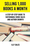 Selling 1,000 Books a Month: A Step-By-Step Guide to Sustainable Book Sales and Author Growth B0FBBXZXP7 Book Cover