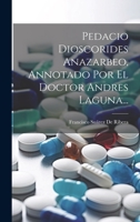 Pedacio Dioscorides Anazarbeo, Annotado Por El Doctor Andres Laguna... 1021199931 Book Cover