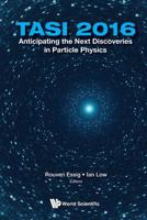 Anticipating The Next Discoveries In Particle Physics (Tasi 2016) - Proceedings Of 2016 Theoretical Advanced Study Institute In Elementary Particle Physics 9813233338 Book Cover