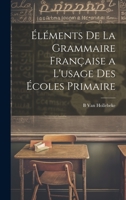 Éléments De La Grammaire Française a L'usage Des Écoles Primaire 1020318910 Book Cover