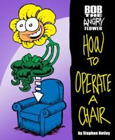 Bob the Angry Flower: How to Operate a Chair 0981724124 Book Cover
