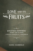 Love and Its Fruits: Jonathan Edwards' Charity and Its Fruits Summarized for the 21st Century 1952599563 Book Cover