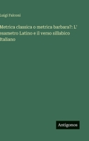 Metrica classica o metrica barbara?: L' esametro Latino e il verso sillabico Italiano 3563911436 Book Cover