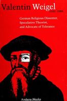 Valentin Weigel (1533-1588): German Religious Dissenter, Speculative Theorist, and Advocate of Religious Tolerance 0791444392 Book Cover