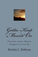 Gotta Keep Movin' on: Dorothy James Hayes: Slogans to Live by 1448694507 Book Cover