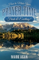 How to Make Your Prayer Time Fresh & Exciting! 1482353121 Book Cover