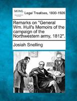 Remarks on "General Wm. Hull's Memoirs of the campaign of the Northwestern army, 1812". 1240056427 Book Cover