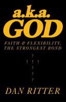 A.K.A. God: Faith & Flexilbility, the Strongest Bond 1413490964 Book Cover