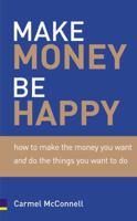 Make Money, Be Happy: How to Make the Money You Want And Do the Things You Want to Do 0273675605 Book Cover
