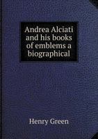 Andrea Alciati And His Books Of Emblems: A Biographical And Bibliographical 1014178576 Book Cover