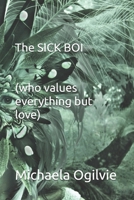 The SICK BOI (who values everything but LOVE) B0GW3LWSTG Book Cover