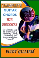 COMPLETE GUITAR CHORDS FOR BEGINNERS: The Ultimate Step-by-Step Guide to Mastering Chords, Strumming, and Progressions from Scratch B0F1YRZNWH Book Cover