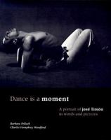 Dance Is a Moment: A Portrait of Jose Limon in Words and Pictures 0871271834 Book Cover