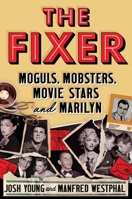 The Fixer: Moguls, Mobsters, Movie Stars and Marilyn 1538751429 Book Cover