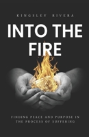 Into the Fire: Finding Peace and Purpose in the Process of Suffering B0F46HS54Z Book Cover