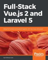 Full-Stack Vue.js 2 and Laravel 5: Bring the frontend and backend together with Vue, Vuex, and Laravel 1788299582 Book Cover
