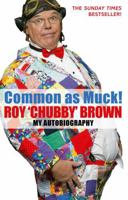Common as Muck!: The Autobiography of Roy Chubby Brown 0316030171 Book Cover