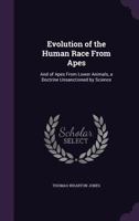 Evolution Of The Human Race From Apes, And Of Apes From Lower Animals 3337034551 Book Cover