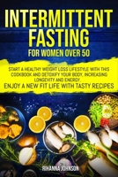 Intermittent fasting for women over 50: start a healthy weight loss lifestyle with this cookbook and detoxify your body, increasing longevity & energy. Enjoy a new fit life with tasty recipes. B086P7G71Q Book Cover