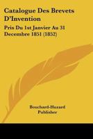Catalogue Des Brevets D'Invention: Pris Du 1st Janvier Au 31 Decembre 1851 (1852) 1167637259 Book Cover