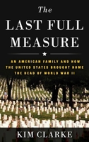 The Last Full Measure: An American Family and How the United States Brought Home the Dead of World War II 0811777669 Book Cover