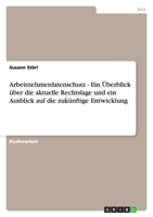 Arbeitnehmerdatenschutz - Ein Uberblick Uber Die Aktuelle Rechtslage Und Ein Ausblick Auf Die Zukunftige Entwicklung 3640455533 Book Cover