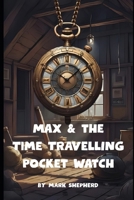 Max & the Time Travelling Pocket Watch B0FTG7K5JS Book Cover